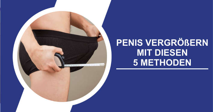 Penis vergrößern mit diesen 5 Methoden